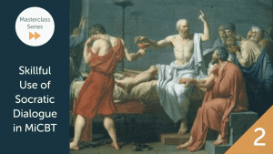 Masterclass 2: Skillful Use of Socratic Dialogue in MiCBT
