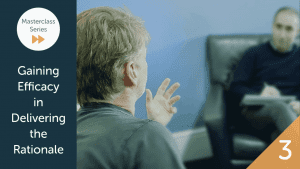 Masterclass 3: Gaining Efficacy in Delivering the Rationale