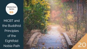 Masterclass 20: MiCBT and the Buddhist Principles of the Eightfold Noble Path